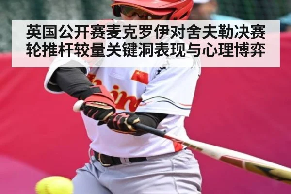 英国公开赛麦克罗伊对舍夫勒决赛轮推杆较量关键洞表现与心理博弈